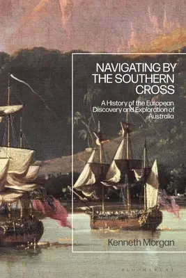 Navegando por la Cruz del Sur: Historia del descubrimiento y exploración europeos de Australia - Navigating by the Southern Cross: A History of the European Discovery and Exploration of Australia