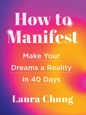 Cómo manifestar: Convierte tus sueños en realidad en 40 días - How to Manifest: Make Your Dreams a Reality in 40 Days