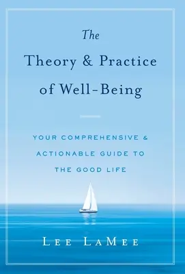 Teoría y práctica del bienestar: Su guía completa y práctica para la buena vida - The Theory & Practice of Well-Being: Your Comprehensive & Actionable Guide to the Good Life