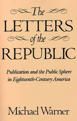 Las Cartas de la República: Publicación y esfera pública en la América del siglo XVIII - The Letters of the Republic: Publication and the Public Sphere in Eighteenth-Century America