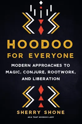 Hoodoo para todos: Modern Approaches to Magic, Conjure, Rootwork, and Liberation (Enfoques modernos de la magia, la conjura, el trabajo de raíces y la liberación) - Hoodoo for Everyone: Modern Approaches to Magic, Conjure, Rootwork, and Liberation