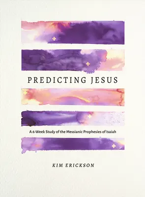 Predecir a Jesús: Un estudio de 6 semanas sobre las profecías mesiánicas de Isaías - Predicting Jesus: A 6-Week Study of the Messianic Prophecies of Isaiah