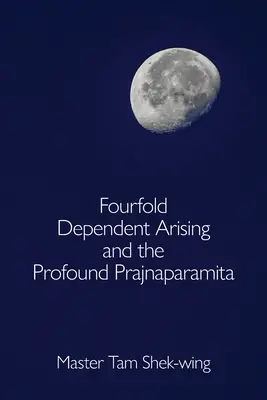 El cuádruple surgimiento dependiente y el profundo Prajnaparamita - Fourfold Dependent Arising and the Profound Prajnaparamita