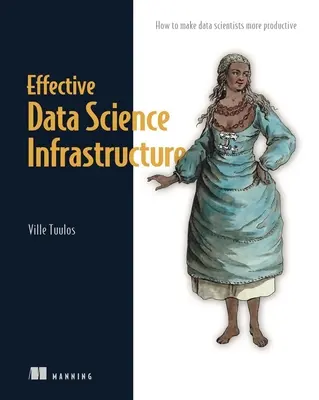 Infraestructura eficaz de ciencia de datos: Cómo hacer productivos a los científicos de datos - Effective Data Science Infrastructure: How to Make Data Scientists Productive