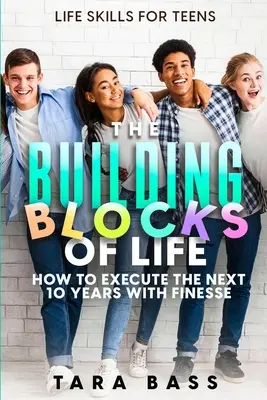 Habilidades vitales para adolescentes: Los pilares de la vida: cómo afrontar los próximos 10 años con destreza - Life Skills For Teens: The Building Blocks of Life - How To Execute The Next 10 Years With Finesse