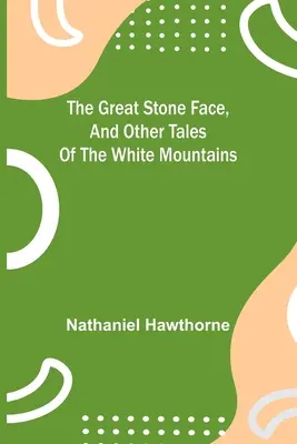 La gran cara de piedra y otros cuentos de las Montañas Blancas - The Great Stone Face, and Other Tales of the White Mountains