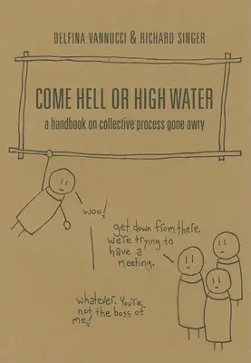 Contra viento y marea: Manual del proceso colectivo malogrado - Come Hell or High Water: A Handbook on Collective Process Gone Awry