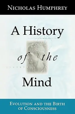 Historia de la mente: La evolución y el nacimiento de la conciencia - A History of the Mind: Evolution and the Birth of Consciousness