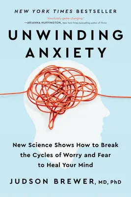 Desenrollar la ansiedad: La nueva ciencia muestra cómo romper los ciclos de la preocupación y el miedo para sanar tu mente - Unwinding Anxiety: New Science Shows How to Break the Cycles of Worry and Fear to Heal Your Mind