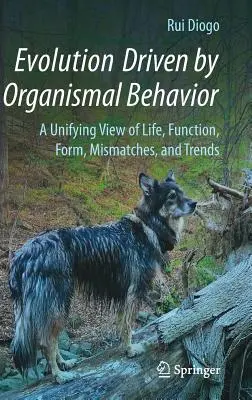 Evolución impulsada por el comportamiento de los organismos: Una visión unificadora de la vida, la función, la forma, los desajustes y las tendencias - Evolution Driven by Organismal Behavior: A Unifying View of Life, Function, Form, Mismatches and Trends