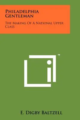 El caballero de Filadelfia: La formación de una clase alta nacional - Philadelphia Gentleman: The Making Of A National Upper Class