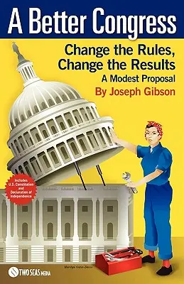 Un Congreso mejor: Cambiar las reglas, cambiar los resultados: Una propuesta modesta - Guía ciudadana para la reforma legislativa - A Better Congress: Change the Rules, Change the Results: A Modest Proposal - Citizen's Guide to Legislative Reform