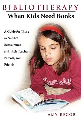 Biblioterapia: Cuando los niños necesitan libros: Una guía para los que necesitan consuelo y sus profesores, padres y amigos - Bibliotherapy: When Kids Need Books: A Guide for Those in Need of Reassurance and Their Teachers, Parents, and Friends