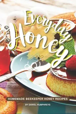 Everyday Honey: Recetas Caseras de Miel de Abeja - Everyday Honey: Homemade Beekeeper Honey Recipes