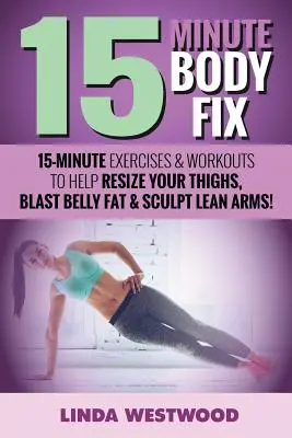 15-Minute Body Fix (3ª Edición): ¡Ejercicios y Entrenamientos de 15 Minutos para Ayudar a Redimensionar sus Muslos, Eliminar la Grasa del Vientre y Esculpir Brazos Esbeltos! - 15-Minute Body Fix (3rd Edition): 15-Minute Exercises & Workouts to Help Resize Your Thighs, Blast Belly Fat & Sculpt Lean Arms!