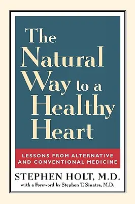 El camino natural hacia un corazón sano: Lecciones de la medicina alternativa y convencional - The Natural Way to a Healthy Heart: Lessons from Alternative and Conventional Medicine