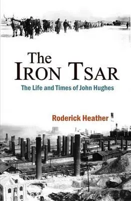El zar de hierro: Vida y época de John Hughes - The Iron Tsar: The Life and Times of John Hughes