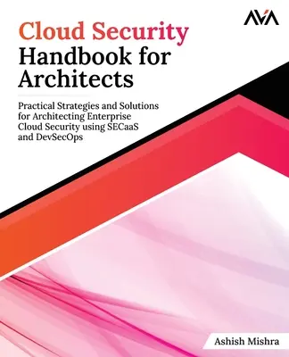 Manual de seguridad en la nube para arquitectos: Estrategias y soluciones prácticas para la arquitectura de la seguridad en la nube empresarial mediante SECaaS y DevSecOps - Cloud Security Handbook for Architects: Practical Strategies and Solutions for Architecting Enterprise Cloud Security using SECaaS and DevSecOps