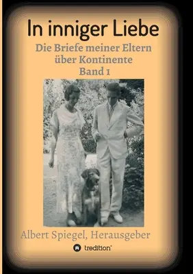 En el amor íntimo: Las cartas de mis padres sobre los continentes 1908-1950 - In inniger Liebe: Die Briefe meiner Eltern ber Kontinente 1908-1950