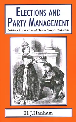 Elecciones y gestión de partidos: La Política en tiempos de Disraeli y Gladstone - Elections and Party Management: Politics in the time of Disraeli and Gladstone.