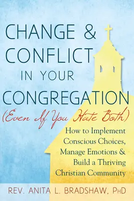 Cambio y conflicto en su congregación (aunque odie ambas cosas): Cómo tomar decisiones conscientes, gestionar las emociones y construir una congregación cristiana próspera - Change and Conflict in Your Congregation (Even If You Hate Both): How to Implement Conscious Choices, Manage Emotions and Build a Thriving Christian C