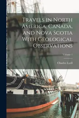 Viajes por América del Norte, Canadá y Nueva Escocia con observaciones geológicas; Tomo 1 - Travels in North America, Canada, and Nova Scotia With Geological Observations; Volume 1