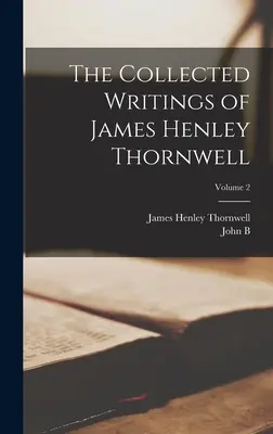 The Collected Writings of James Henley Thornwell; Volumen 2 - The Collected Writings of James Henley Thornwell; Volume 2