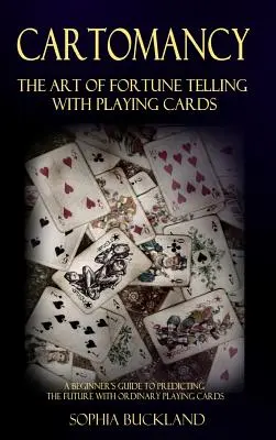 Cartomancia - El arte de adivinar el futuro con naipes: Una Guía para Principiantes para Predecir el Futuro con Cartas de Juego Ordinarias - Cartomancy - The Art of Fortune Telling with Playing Cards: A Beginner's Guide to Predicting the Future with Ordinary Playing Cards