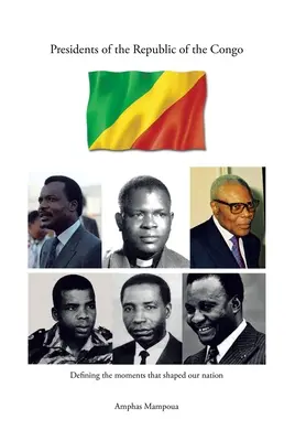 Presidentes de la República del Congo: Definir los momentos que dieron forma a nuestra nación - Presidents of the Republic of the Congo: Defining the Moments That Shaped Our Nation