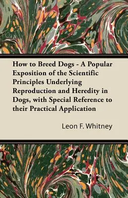 Cómo criar perros - Exposición popular de los principios científicos que subyacen en la reproducción y la herencia de los perros, con especial referencia a su cuidado. - How to Breed Dogs - A Popular Exposition of the Scientific Principles Underlying Reproduction and Heredity in Dogs, with Special Reference to their Pr