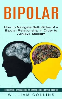 Bipolar: Cómo Navegar Ambos Lados De Una Relación Bipolar Para Lograr Estabilidad (La Guía Familiar Completa Sobre Bajo - Bipolar: How to Navigate Both Sides of a Bipolar Relationship in Order to Achieve Stability (The Complete Family Guide on Under