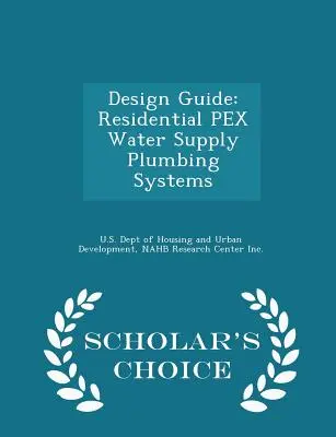 Guía de diseño: Residential Pex Water Supply Plumbing Systems - Scholar's Choice Edition - Design Guide: Residential Pex Water Supply Plumbing Systems - Scholar's Choice Edition