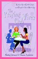 El club de las esposas que oran: Reúna a sus amigas y ore por su matrimonio - The Praying Wives Club: Gather Your Girlfriends and Pray for Your Marriage