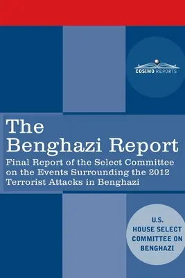 Informe Bengasi: Informe final del Comité Selecto sobre los Hechos que Rodean el Ataque Terrorista de 2012 en Bengasi junto con Add. - The Benghazi Report: Final Report of the Select Committee on the Events Surrounding the 2012 Terrorist Attack in Benghazi together with Add