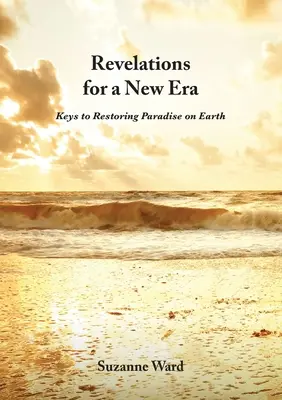 Revelaciones para una nueva era: Claves para restaurar el paraíso en la Tierra - Revelations for a New Era: Keys to Restoring Paradise on Earth
