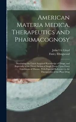 Materia Médica, Terapéutica y Farmacognosia Americanas: Desarrollo de los últimos conocimientos adquiridos sobre medicamentos y, en especial, sobre la acción directa de los sin - American Materia Medica, Therapeutics and Pharmacognosy: Developing the Latest Acquired Knowledge of Drugs, and Especially of the Direct Action of Sin