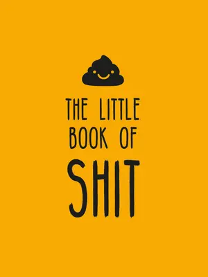 El pequeño libro de la mierda: Una celebración del improperio favorito de todos - The Little Book of Shit: A Celebration of Everybody's Favorite Expletive