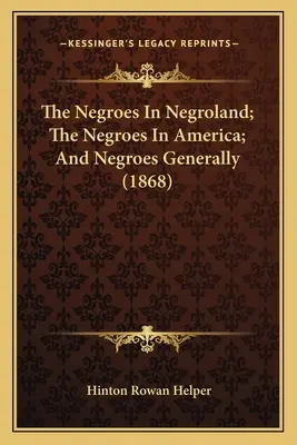 Los negros en Negrolandia; los negros en América; y los negros en general (1868) - The Negroes In Negroland; The Negroes In America; And Negroes Generally (1868)