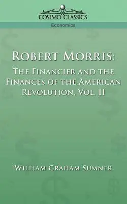 Robert Morris: El financiero y las finanzas de la Revolución Americana, Vol. 2 - Robert Morris: The Financier and the Finances of the American Revolution, Vol. 2