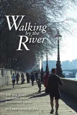 Caminando junto al río: 100 nuevos textos de himnos y canciones 1998-2008, con otros versos - Walking by the River: 100 New Hymn and Song Texts 1998-2008, with other verses