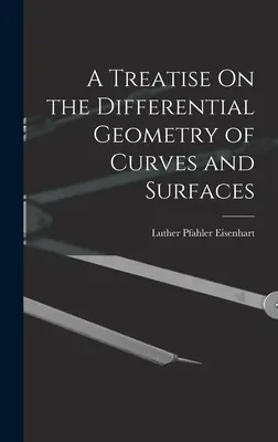 Tratado de geometría diferencial de curvas y superficies - A Treatise On the Differential Geometry of Curves and Surfaces