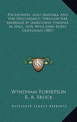 Pocahontas, alias Matoaka, y su descendencia a través de su matrimonio en Jamestown, Virginia, en abril de 1614, con John Rolfe, caballero - Pocahontas, Alias Matoaka, And Her Descendants Through Her Marriage At Jamestown, Virginia, In April, 1614, With John Rolfe, Gentleman