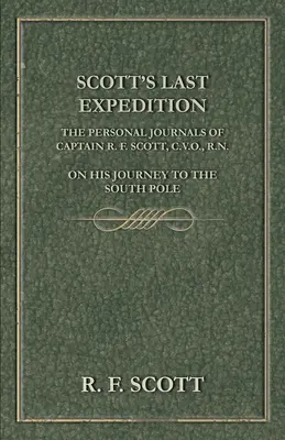 La última expedición de Scott - Los diarios personales del capitán R. F. Scott, C.V.O., R.N., en su viaje al Polo Sur - Scott's Last Expedition - The Personal Journals Of Captain R. F. Scott, C.V.O., R.N., On His Journey To The South Pole