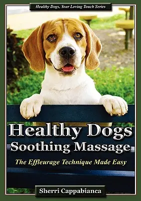 Perros sanos - Masaje relajante: La técnica del effleurage simplificada - Healthy Dogs - Soothing Massage: The Effleurage Technique Made Easy