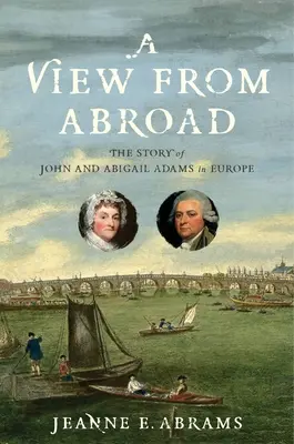 Una visión desde el extranjero: La historia de John y Abigail Adams en Europa - A View from Abroad: The Story of John and Abigail Adams in Europe