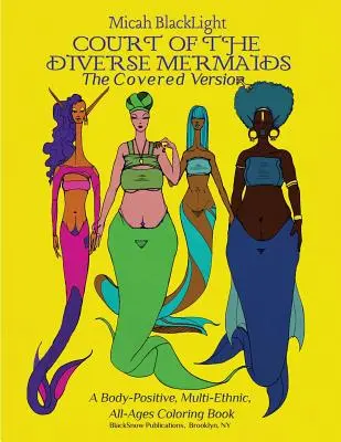 La Corte de las Sirenas Diversas-La Versión Cubierta: Un libro para colorear multiétnico, para todas las edades y con una actitud positiva hacia el cuerpo - Court of the Diverse Mermaids-The Covered Version: A Body Positive, Multi-Ethnic, All-Ages Coloring Book