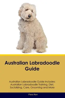 Guía del Labradoodle Australiano Guía del Labradoodle Australiano Incluye: Guía del Labradoodle Australiano Incluye: Adiestramiento, Dieta, Socialización, Cuidados, Peluquería y Más - Australian Labradoodle Guide Australian Labradoodle Guide Includes: Australian Labradoodle Training, Diet, Socializing, Care, Grooming, and More