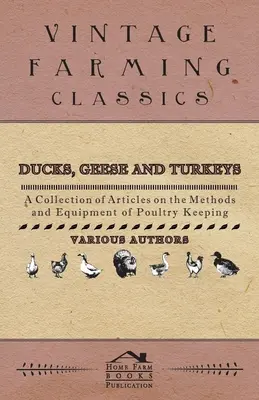 Patos, gansos y pavos - Una colección de artículos sobre los métodos y el equipamiento de la avicultura - Ducks, Geese and Turkeys - A Collection of Articles on the Methods and Equipment of Poultry Keeping