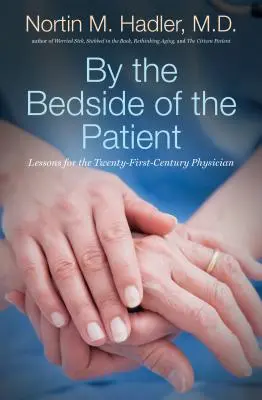 Junto a la cama del paciente: Lecciones para el médico del siglo XXI - By the Bedside of the Patient: Lessons for the Twenty-First-Century Physician