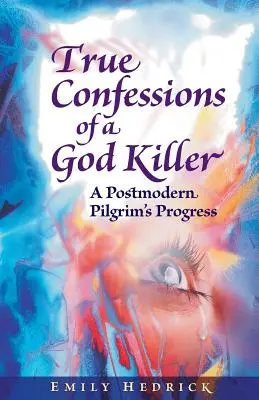 Verdaderas confesiones de un asesino de Dios: El progreso de un peregrino posmoderno - True Confessions of a God Killer: A Postmodern Pilgrim's Progress